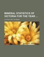 Mineral Statistics of Victoria for the Year di Victoria Dept of Mines edito da Rarebooksclub.com