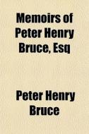 Memoirs Of Peter Henry Bruce, Esq di Peter Henry Bruce edito da General Books