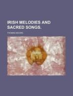 Irish Melodies and Sacred Songs. di Thomas Moore edito da Rarebooksclub.com