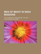 Men of Might in India Missions; The Leaders and Their Epochs, 1706-1899 di Helen H. Holcomb edito da Rarebooksclub.com