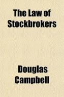 The Law Of Stockbrokers di Douglas Campbell edito da General Books