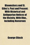 Bloomsbury And St. Giles's; Past And Pre di George Clinch edito da General Books