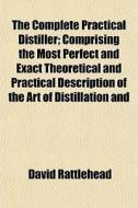 The Complete Practical Distiller; Compri di David Rattlehead edito da General Books