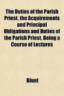 The Duties Of The Parish Priest. The Acq di Blunt edito da General Books