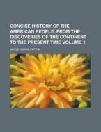 Concise History Of The American People, From The Discoveries Of The Continent To The Present Time (volume 1) di Jacob Harris Patton edito da General Books Llc