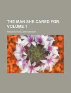 The Man She Cared for Volume 1 di F. W. Robinson, Frederick William Robinson edito da Rarebooksclub.com