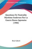Questions de Neutralite Maritime Soulevees Par La Guerre Russo-Japonaise (1906) di Rene Gaborit edito da Kessinger Publishing
