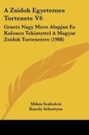 A Zsidok Egyetemes Tortenete V6: Graetz Nagy Muve Alapjan Es Kulonos Tekintettel a Magyar Zsidok Tortenetere (1908) edito da Kessinger Publishing
