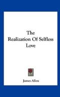 The Realization of Selfless Love di James Allen edito da Kessinger Publishing