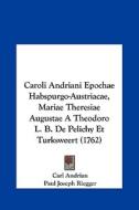 Caroli Andriani Epochae Habspurgo-Austriacae, Mariae Theresiae Augustae a Theodoro L. B. de Pelichy Et Turksweert (1762) di Carl Andrian edito da Kessinger Publishing