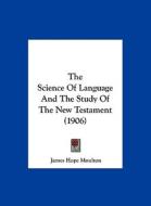 The Science of Language and the Study of the New Testament (1906) di James Hope Moulton edito da Kessinger Publishing