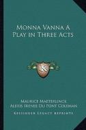 Monna Vanna a Play in Three Acts di Maurice Maeterlinck edito da Kessinger Publishing