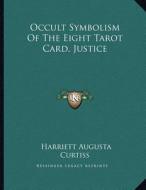 Occult Symbolism of the Eight Tarot Card, Justice di Harriette Augusta Curtiss edito da Kessinger Publishing