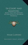 In Court and Kampong: Being Tales and Sketches of Native Life in the Malay Peninsula di Hugh Clifford edito da Kessinger Publishing
