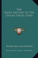 The Tariff History of the United States (1914) di Frank William Taussig edito da Kessinger Publishing