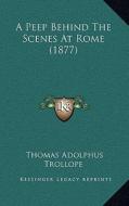A Peep Behind the Scenes at Rome (1877) di Thomas Adolphus Trollope edito da Kessinger Publishing