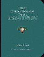 Three Chronological Tables: Exhibiting a State of the Society of Antiquaries of London (1784) di John Fenn edito da Kessinger Publishing