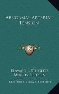 Abnormal Arterial Tension di Edward J. Stieglitz edito da Kessinger Publishing