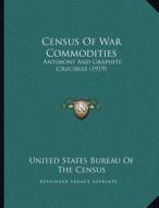 Census of War Commodities: Antimony and Graphite Crucibles (1919) di United States Bureau of the Census edito da Kessinger Publishing