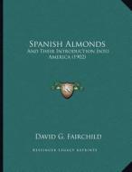Spanish Almonds: And Their Introduction Into America (1902) di David G. Fairchild edito da Kessinger Publishing