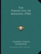 The Perspective of Missions (1903) di Charles Lemuel Thompson edito da Kessinger Publishing