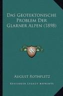Das Geotektonische Problem Der Glarner Alpen (1898) di August Rothpletz edito da Kessinger Publishing