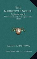 The Narrative English Grammar: With Exercises and Questions (1868) di Robert Armstrong edito da Kessinger Publishing
