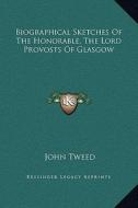 Biographical Sketches of the Honorable, the Lord Provosts of Glasgow di John Tweed edito da Kessinger Publishing