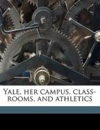 Yale, Her Campus, Class-rooms, And Athle di Lewis Sheldon Welch, Walter Chauncey Camp edito da Nabu Press