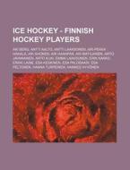 Ice Hockey - Finnish Hockey Players: Aki Berg, Antti Aalto, Antti Laaksonen, Ari-Pekka Hakala, Ari Ahonen, Ari Haanpaa, Ari Matilainen, Arto Javanaine di Source Wikia edito da Books LLC, Wiki Series