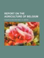 Report On The Agriculture Of Belgium di Augustus Voelcker edito da General Books Llc
