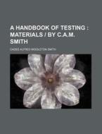 A Handbook of Testing; Materials - By C.A.M. Smith di Cades Alfred Middleton Smith edito da Rarebooksclub.com