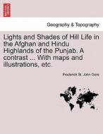 Lights and Shades of Hill Life in the Afghan and Hindu Highlands of the Punjab. A contrast ... With maps and illustratio di Frederick St. John Gore edito da British Library, Historical Print Editions
