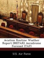 Aviation Routine Weather Report (metar) Aerodrome Forecast (taf) edito da Bibliogov