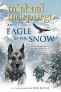 An Eagle in the Snow di Michael Morpurgo edito da FEIWEL & FRIENDS
