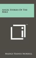 Angel Stories of the Bible di Madge Haines Morrill edito da Literary Licensing, LLC