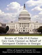 Review Of Title Iv-e Foster Care Costs Claimed On Behalf Of Delinquent Children In Georgia edito da Bibliogov
