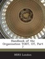 Handbook Of The Organisation Todt, Ot, Part 7 edito da Bibliogov