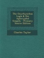 The Oxyrhynchus Logia & the Apocryphal Gospels di Charles Taylor edito da Nabu Press