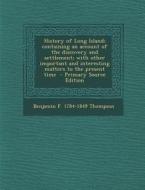 History of Long Island; Containing an Account of the Discovery and Settlement; With Other Important and Interesting Matters to the Present Time - Prim di Benjamin F. 1784-1849 Thompson edito da Nabu Press