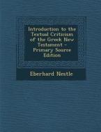 Introduction to the Textual Criticism of the Greek New Testament - Primary Source Edition di Eberhard Nestle edito da Nabu Press