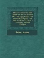 Observations on the Manners and Customs of the Egyptians: The Overflowing of the Nile and Its Effects - Primary Source Edition di John Antes edito da Nabu Press