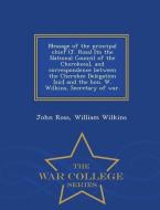 Message of the Principal Chief (J. Ross) [to the National Council of the Cherokees], and Correspondence Between the Cher di John Ross, William Wilkins edito da WAR COLLEGE SERIES