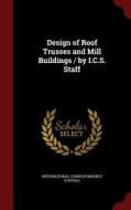 Design Of Roof Trusses And Mill Buildings / By I.c.s. Staff edito da Andesite Press