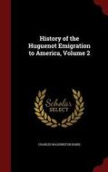 History Of The Huguenot Emigration To America; Volume 2 di Charles Washington Baird edito da Andesite Press