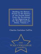 Building The Nation di Charles Carleton Coffin edito da War College Series