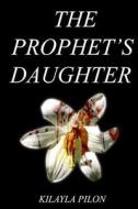 The Prophet's Daughter di Kilayla Pilon edito da Lulu.com