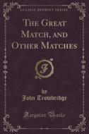 The Great Match, And Other Matches (classic Reprint) di John Trowbridge edito da Forgotten Books