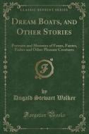 Dream Boats, And Other Stories di Dugald Stewart Walker edito da Forgotten Books