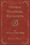 George Wyndham, Recognita (classic Reprint) di Charles Tindal Gatty edito da Forgotten Books